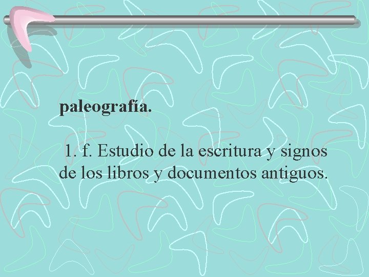 paleografía. 1. f. Estudio de la escritura y signos de los libros y documentos