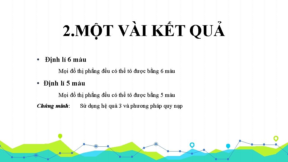 2. MỘT VÀI KẾT QUẢ • Định lí 6 màu Mọi đồ thị phẳng