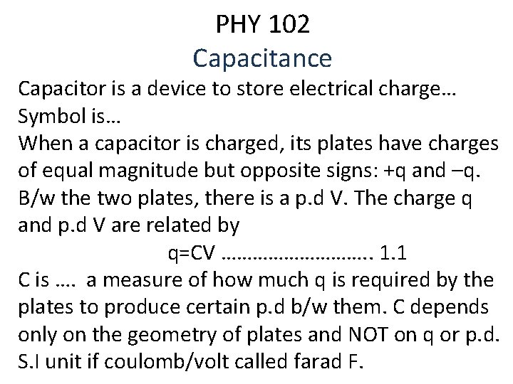 PHY 102 Capacitance Capacitor is a device to store electrical charge… Symbol is… When