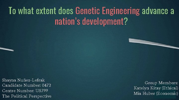 To what extent does Genetic Engineering advance a nation’s development? Shayna Nuñez-Lefrak Candidate Number: