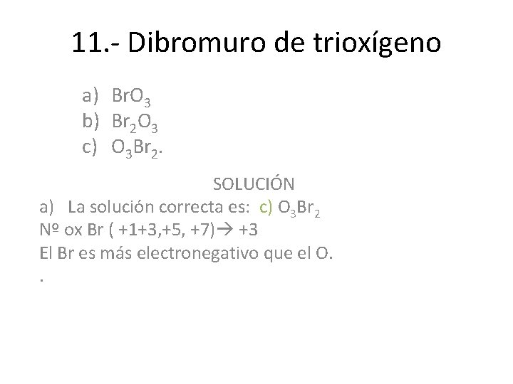 11. - Dibromuro de trioxígeno a) Br. O 3 b) Br 2 O 3 11. - Dibromuro de trioxígeno a) Br. O 3 b) Br 2 O 3