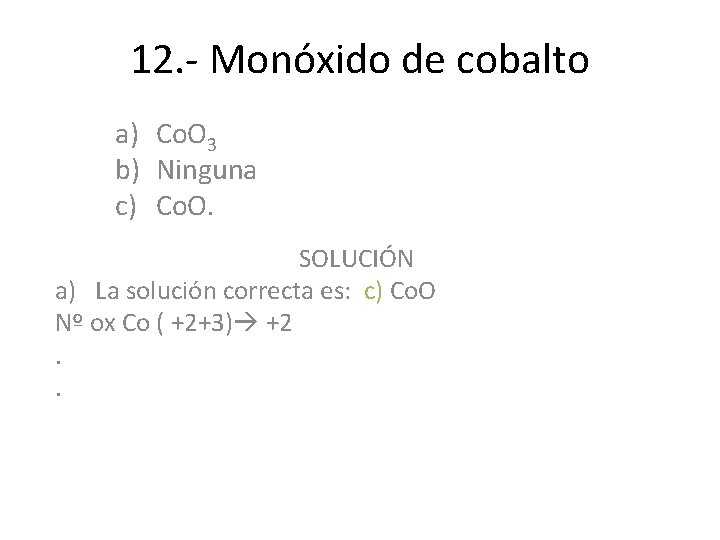 12. - Monóxido de cobalto a) Co. O 3 b) Ninguna c) Co. O. 12. - Monóxido de cobalto a) Co. O 3 b) Ninguna c) Co. O.