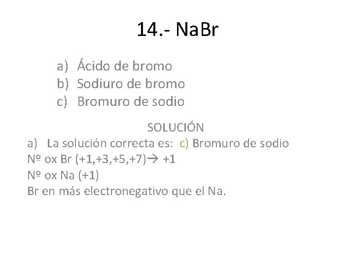 14. - Na. Br a) Ácido de bromo b) Sodiuro de bromo c) Bromuro 14. - Na. Br a) Ácido de bromo b) Sodiuro de bromo c) Bromuro