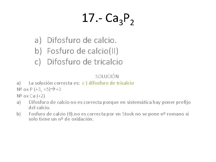 17. - Ca 3 P 2 a) Difosfuro de calcio. b) Fosfuro de calcio(II) 17. - Ca 3 P 2 a) Difosfuro de calcio. b) Fosfuro de calcio(II)