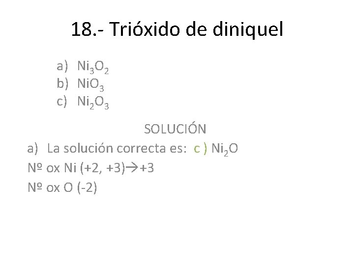 18. - Trióxido de diniquel a) Ni 3 O 2 b) Ni. O 3 18. - Trióxido de diniquel a) Ni 3 O 2 b) Ni. O 3
