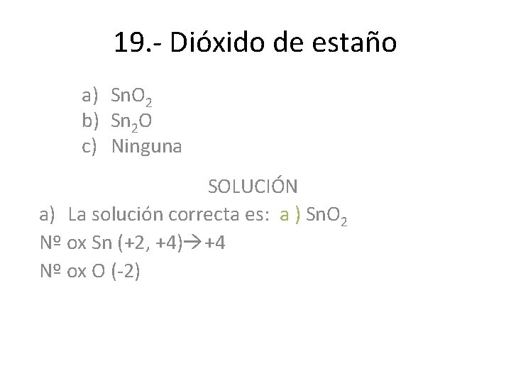 19. - Dióxido de estaño a) Sn. O 2 b) Sn 2 O c) 19. - Dióxido de estaño a) Sn. O 2 b) Sn 2 O c)
