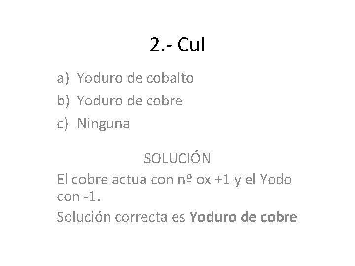 2. - Cu. I a) Yoduro de cobalto b) Yoduro de cobre c) Ninguna 2. - Cu. I a) Yoduro de cobalto b) Yoduro de cobre c) Ninguna