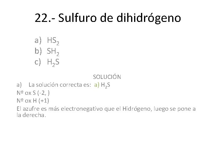 22. - Sulfuro de dihidrógeno a) HS 2 b) SH 2 c) H 2 22. - Sulfuro de dihidrógeno a) HS 2 b) SH 2 c) H 2