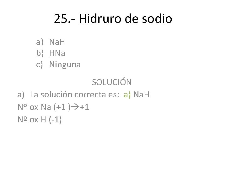 25. - Hidruro de sodio a) Na. H b) HNa c) Ninguna SOLUCIÓN a) 25. - Hidruro de sodio a) Na. H b) HNa c) Ninguna SOLUCIÓN a)