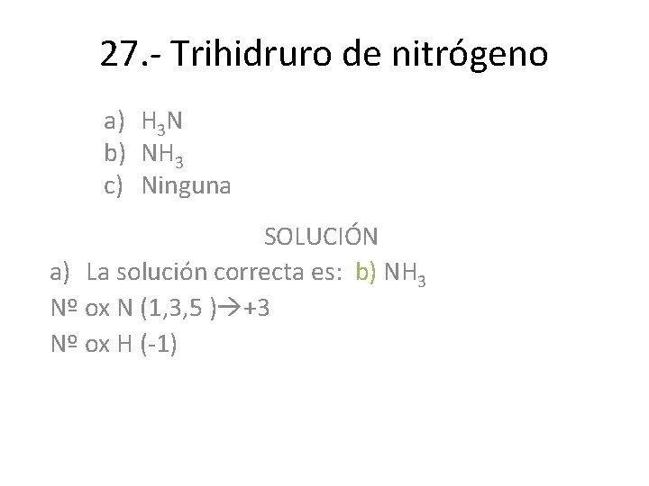 27. - Trihidruro de nitrógeno a) H 3 N b) NH 3 c) Ninguna 27. - Trihidruro de nitrógeno a) H 3 N b) NH 3 c) Ninguna