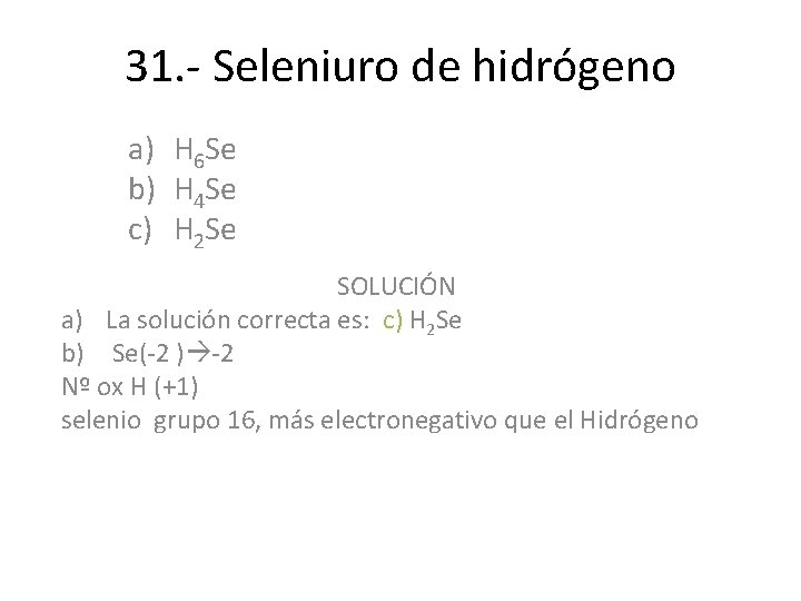 31. - Seleniuro de hidrógeno a) H 6 Se b) H 4 Se c) 31. - Seleniuro de hidrógeno a) H 6 Se b) H 4 Se c)