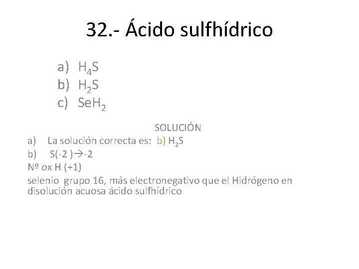32. - Ácido sulfhídrico a) H 4 S b) H 2 S c) Se. 32. - Ácido sulfhídrico a) H 4 S b) H 2 S c) Se.