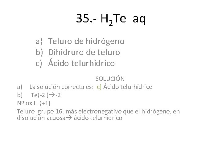 35. - H 2 Te aq a) Teluro de hidrógeno b) Dihidruro de teluro 35. - H 2 Te aq a) Teluro de hidrógeno b) Dihidruro de teluro