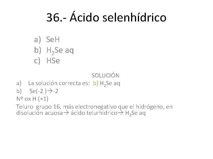 36. - Ácido selenhídrico a) Se. H b) H 2 Se aq c) HSe 36. - Ácido selenhídrico a) Se. H b) H 2 Se aq c) HSe