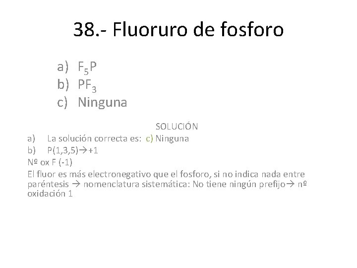 38. - Fluoruro de fosforo a) F 5 P b) PF 3 c) Ninguna 38. - Fluoruro de fosforo a) F 5 P b) PF 3 c) Ninguna