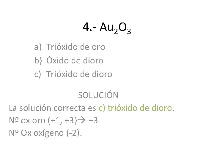 4. - Au 2 O 3 a) Trióxido de oro b) Óxido de dioro 4. - Au 2 O 3 a) Trióxido de oro b) Óxido de dioro