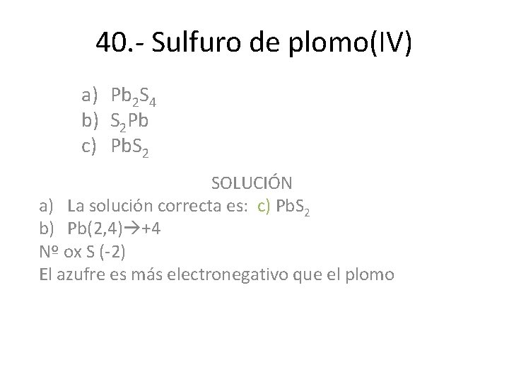 40. - Sulfuro de plomo(IV) a) Pb 2 S 4 b) S 2 Pb 40. - Sulfuro de plomo(IV) a) Pb 2 S 4 b) S 2 Pb