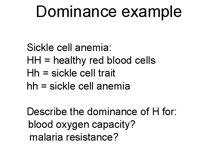 Dominance example Sickle cell anemia: HH = healthy red blood cells Hh = sickle