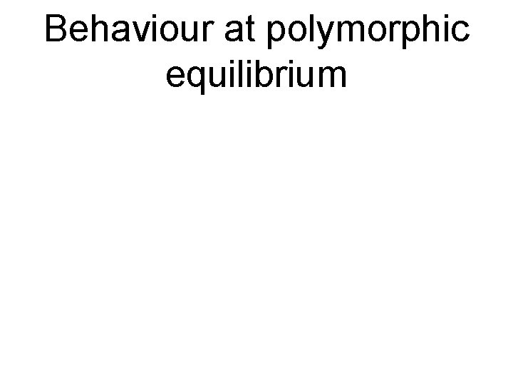 Behaviour at polymorphic equilibrium 