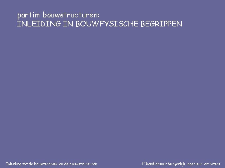 partim bouwstructuren: INLEIDING IN BOUWFYSISCHE BEGRIPPEN Inleiding tot de bouwtechniek en de bouwstructuren 1°