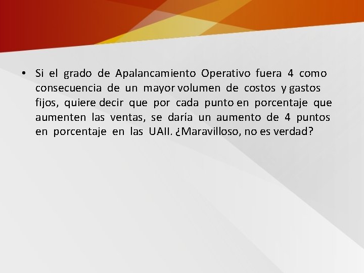  • Si el grado de Apalancamiento Operativo fuera 4 como consecuencia de un