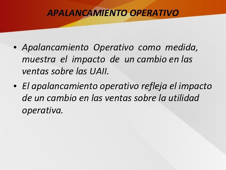 APALANCAMIENTO OPERATIVO • Apalancamiento Operativo como medida, muestra el impacto de un cambio en