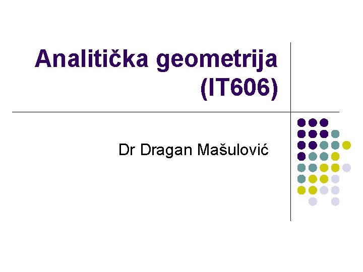 Analitička geometrija (IT 606) Dr Dragan Mašulović 