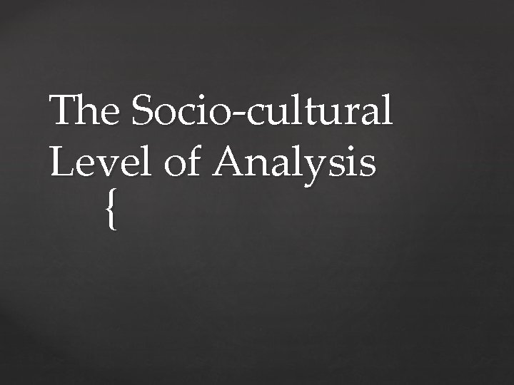 The Socio-cultural Level of Analysis { 
