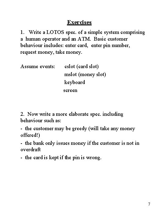 Exercises 1. Write a LOTOS spec. of a simple system comprising a human operator
