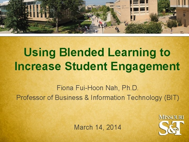 Using Blended Learning to Increase Student Engagement Fiona Fui-Hoon Nah, Ph. D. Professor of