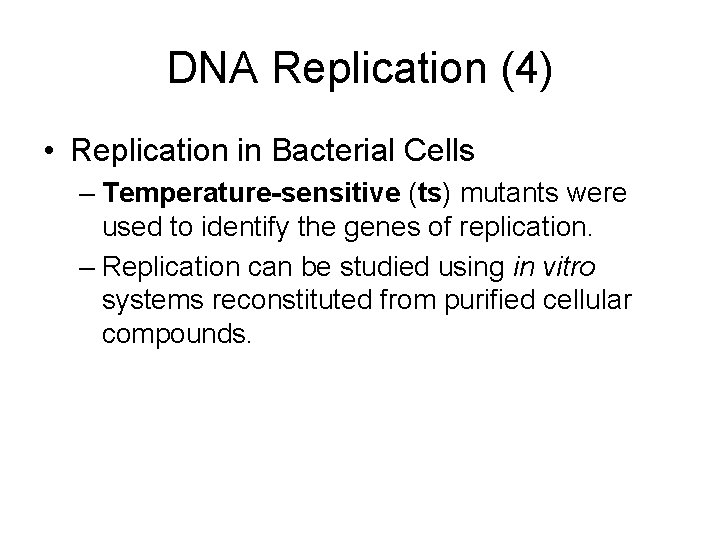 DNA Replication (4) • Replication in Bacterial Cells – Temperature-sensitive (ts) mutants were used