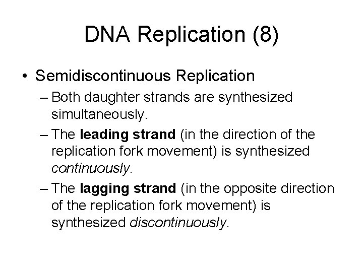 DNA Replication (8) • Semidiscontinuous Replication – Both daughter strands are synthesized simultaneously. –