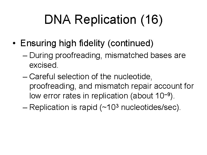 DNA Replication (16) • Ensuring high fidelity (continued) – During proofreading, mismatched bases are