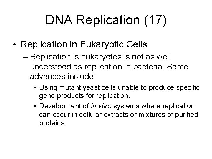 DNA Replication (17) • Replication in Eukaryotic Cells – Replication is eukaryotes is not