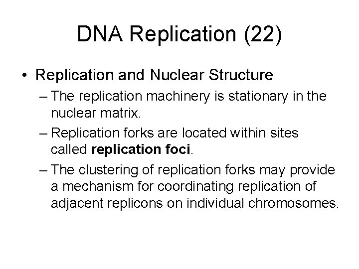 DNA Replication (22) • Replication and Nuclear Structure – The replication machinery is stationary