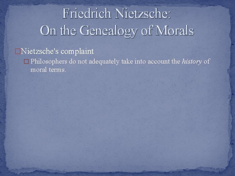 Friedrich Nietzsche: On the Genealogy of Morals �Nietzsche's complaint � Philosophers do not adequately