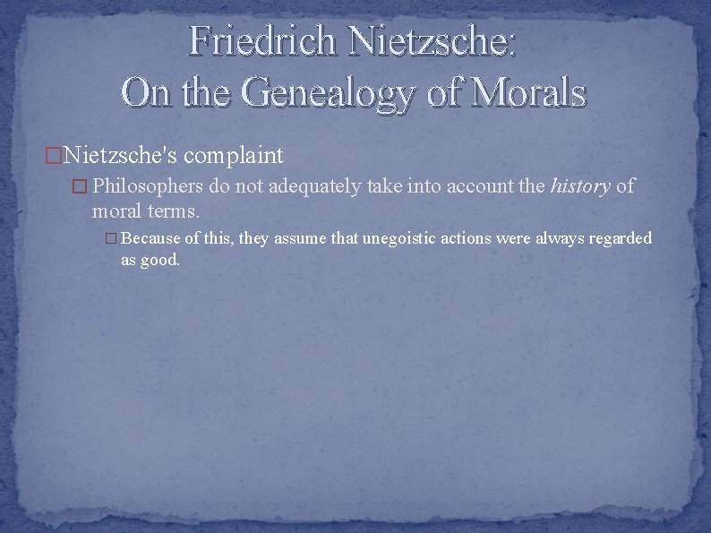 Friedrich Nietzsche: On the Genealogy of Morals �Nietzsche's complaint � Philosophers do not adequately