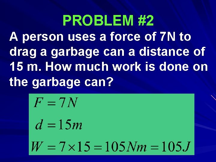 PROBLEM #2 A person uses a force of 7 N to drag a garbage