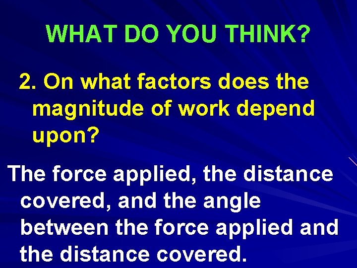 WHAT DO YOU THINK? 2. On what factors does the magnitude of work depend