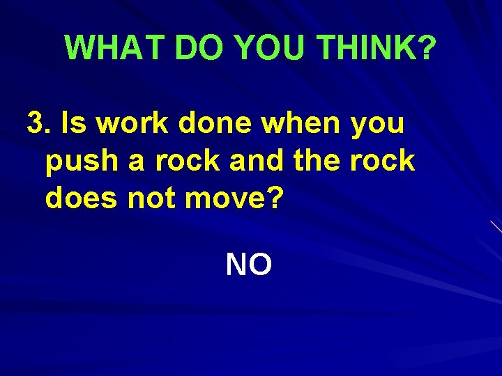 WHAT DO YOU THINK? 3. Is work done when you push a rock and