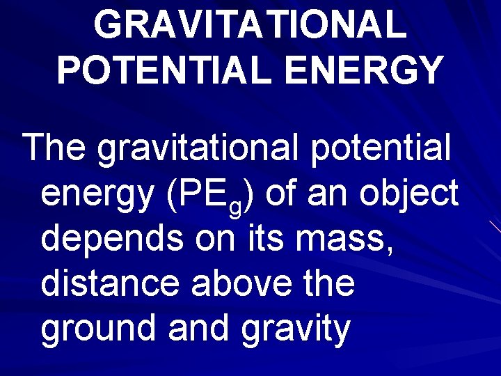 GRAVITATIONAL POTENTIAL ENERGY The gravitational potential energy (PEg) of an object depends on its