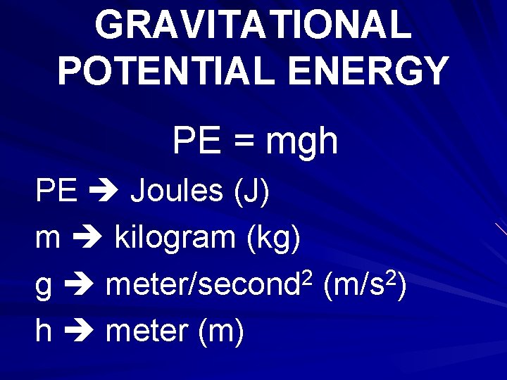 GRAVITATIONAL POTENTIAL ENERGY PE = mgh PE Joules (J) m kilogram (kg) g meter/second