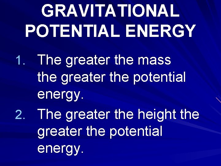 GRAVITATIONAL POTENTIAL ENERGY 1. The greater the mass the greater the potential energy. 2.