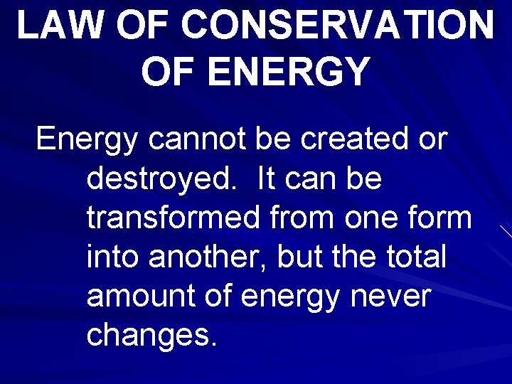 LAW OF CONSERVATION OF ENERGY Energy cannot be created or destroyed. It can be