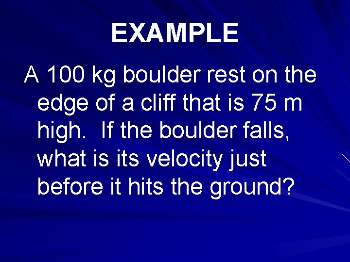 EXAMPLE A 100 kg boulder rest on the edge of a cliff that is