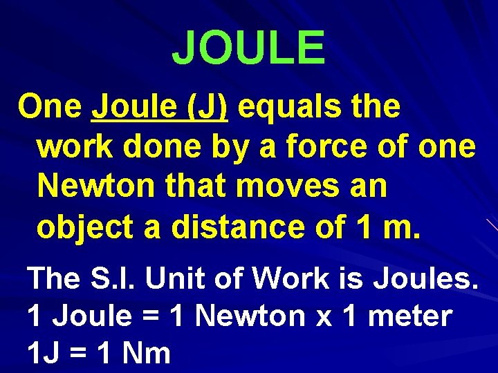 JOULE One Joule (J) equals the work done by a force of one Newton