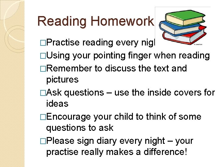 Reading Homework �Practise reading every night �Using your pointing finger when reading �Remember to