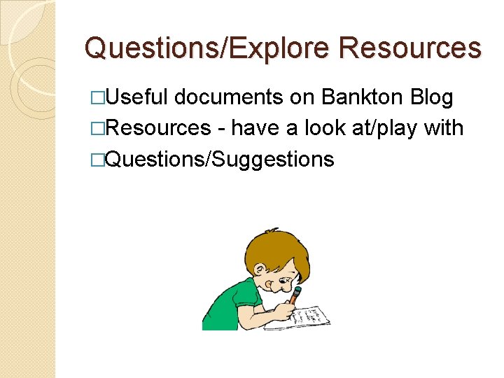 Questions/Explore Resources �Useful documents on Bankton Blog �Resources - have a look at/play with