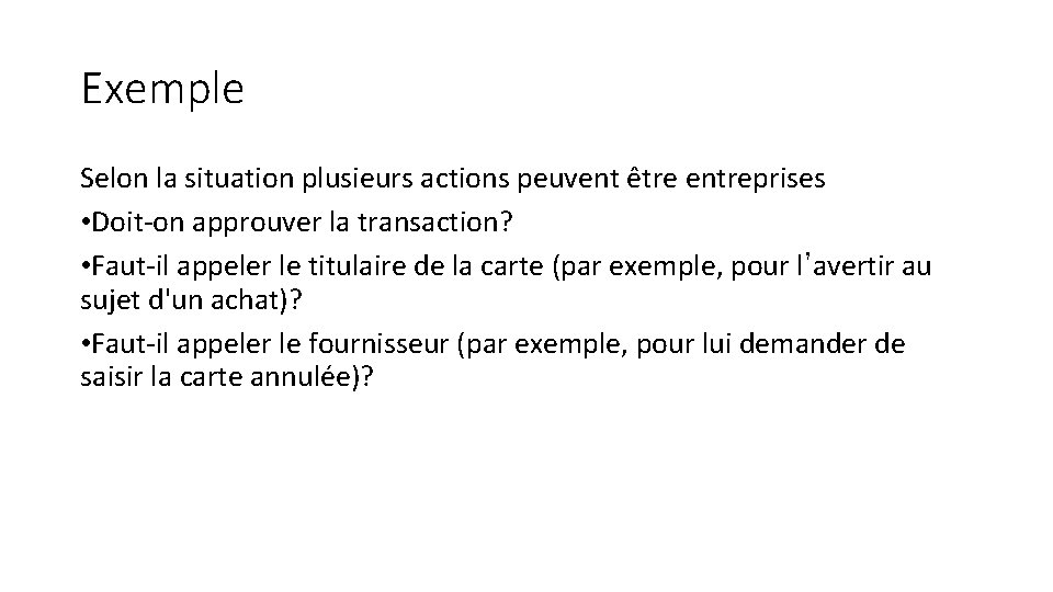 Exemple Selon la situation plusieurs actions peuvent être entreprises • Doit-on approuver la transaction?