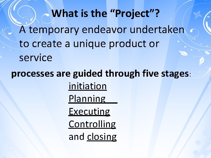 What is the “Project”? A temporary endeavor undertaken to create a unique product or